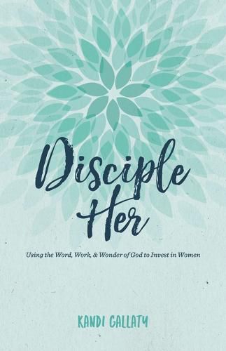 Cover image for Disciple Her: Using the Word, Work, & Wonder of God to Invest in Women