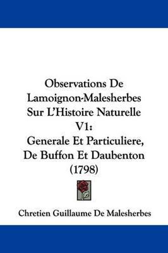 Observations de Lamoignon-Malesherbes Sur L'Histoire Naturelle V1: Generale Et Particuliere, de Buffon Et Daubenton (1798)