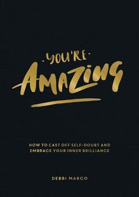 Cover image for You're Amazing: How to Cast Off Self-Doubt and Embrace Your Inner Brilliance