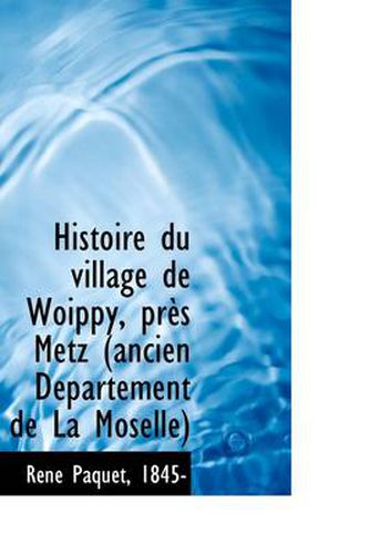 Cover image for Histoire Du Village de Woippy, Pres Metz Ancien Departement de La Moselle