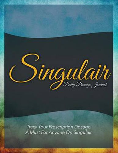 Cover image for Singulair Daily Dosage Journal: Track Your Prescription Dosage: A Must for Anyone on Singulair