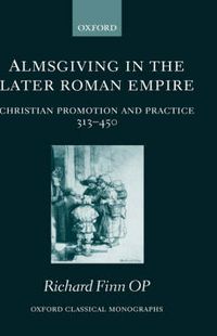 Cover image for Almsgiving in the Later Roman Empire: Christian Promotion and Practice 313-450