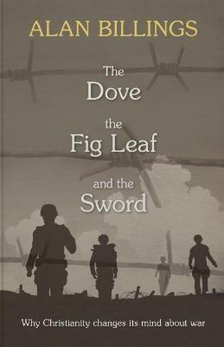 Cover image for The Dove, the Fig Leaf and the Sword: Why Christianity Changes Its Mind About War