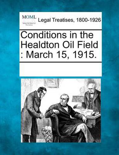 Cover image for Conditions in the Healdton Oil Field: March 15, 1915.