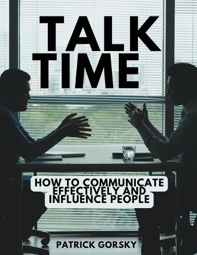 Talk Time - How to Communicate Effectively and Influence People