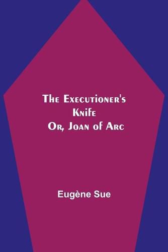 Cover image for The Executioner's Knife; Or, Joan of Arc