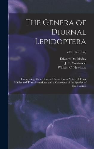 The Genera of Diurnal Lepidoptera: Comprising Their Generic Characters, a Notice of Their Habits and Transformations, and a Catalogue of the Species of Each Genus; v.2 (1850-1852)