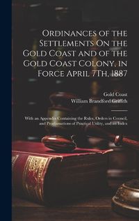 Cover image for Ordinances of the Settlements On the Gold Coast and of the Gold Coast Colony, in Force April 7Th, 1887