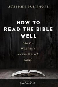 Cover image for How to Read the Bible Well: What It Is, What It Isn't, and How to Love It (Again)