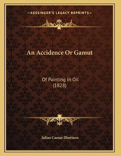 Cover image for An Accidence or Gamut: Of Painting in Oil (1828)