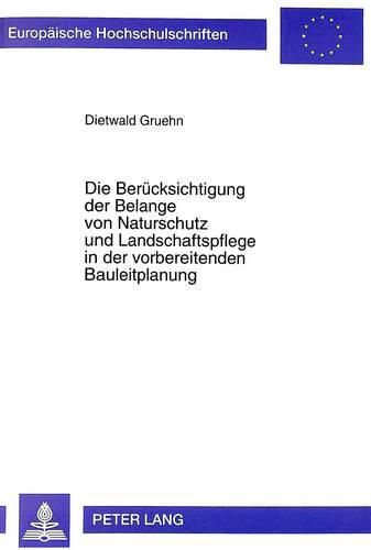 Cover image for Die Beruecksichtigung Der Belange Von Naturschutz Und Landschaftspflege in Der Vorbereitenden Bauleitplanung: Ein Beitrag Zur Theoretischen Fundierung Und Methodischen Operationalisierung Von Wirksamkeitskontrollen