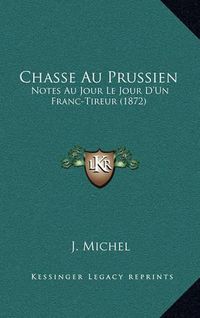 Cover image for Chasse Au Prussien: Notes Au Jour Le Jour D'Un Franc-Tireur (1872)