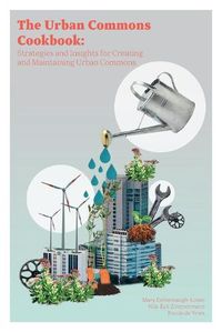 Cover image for The Urban Commons Cookbook: Strategies and Insights for Creating and Maintaining Urban Commons