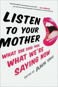 Cover image for Listen To Your Mother: What She Said Then, What We're Saying Now