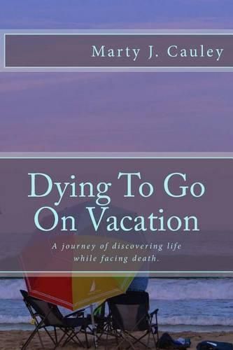 Cover image for Dying To Go On Vacation: My first twenty-eight days dying...