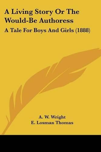 A Living Story or the Would-Be Authoress: A Tale for Boys and Girls (1888)