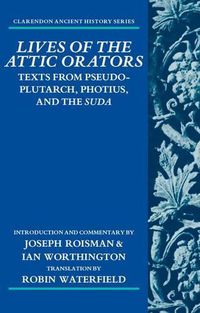 Cover image for Lives of the Attic Orators: Texts from Pseudo-Plutarch, Photius, and the Suda