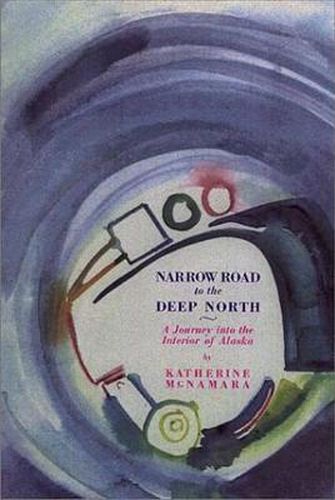 Cover image for Narrow Road to the Deep North: A Journey Into the Interior of Alaska