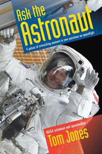 Cover image for Ask the Astronaut: A Galaxy of Astonishing Answers to Your Questions on Spaceflight