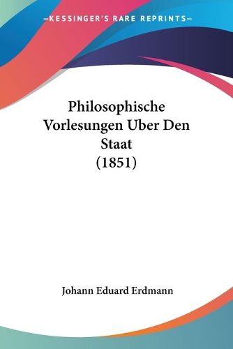 Cover image for Philosophische Vorlesungen Uber Den Staat (1851)