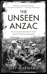 Cover image for The Unseen Anzac: How an Enigmatic Explorer Created Australia's World War I Photographs