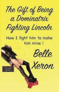 Cover image for The Gift of Being a Dominatrix - Fighting Lincoln