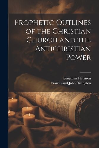 Cover image for Prophetic Outlines of the Christian Church and the Antichristian Power