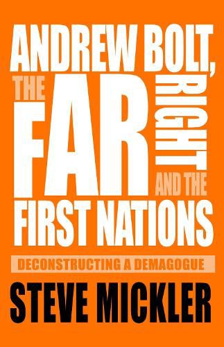 Cover image for Andrew Bolt, the Far Right and the First Nations: Deconstructing a demagogue