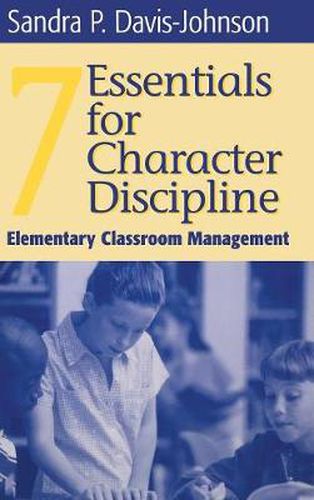 Seven Essentials for Character Discipline: Elementary Classroom Management