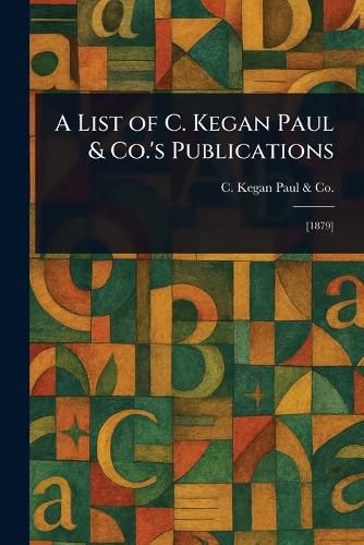 Cover image for A List of C. Kegan Paul & Co.'s Publications