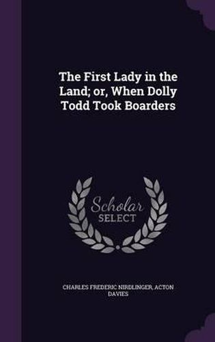 Cover image for The First Lady in the Land; Or, When Dolly Todd Took Boarders