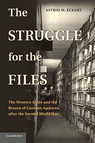 Cover image for The Struggle for the Files: The Western Allies and the Return of German Archives after the Second World War