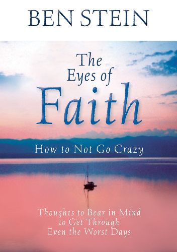 The Eyes of Faith: How to Not Go Crazy: Thoughts to Bear in Mind to Get Through Even the Worst Days