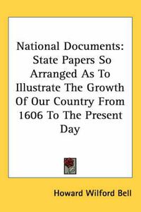 Cover image for National Documents: State Papers So Arranged as to Illustrate the Growth of Our Country from 1606 to the Present Day