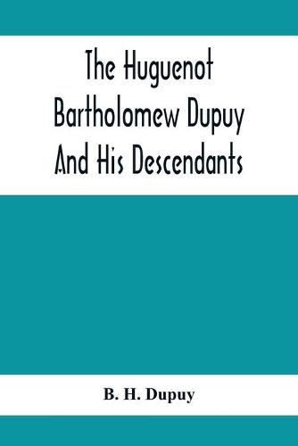 Cover image for The Huguenot Bartholomew Dupuy And His Descendants