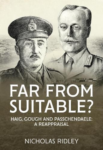 Far from Suitable?: Haig, Gough and Passchendaele: A Reappraisal