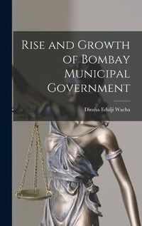 Cover image for Rise and Growth of Bombay Municipal Government