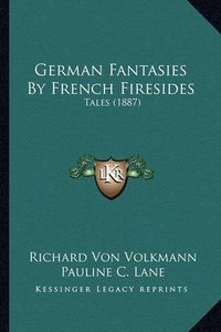 Cover image for German Fantasies by French Firesides: Tales (1887)