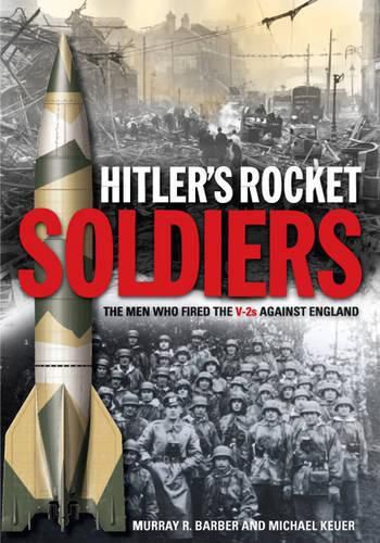Hitler'S Rocket Soldiers: The Men Who Fired the V-2s Against England