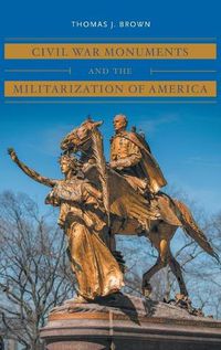 Cover image for Civil War Monuments and the Militarization of America