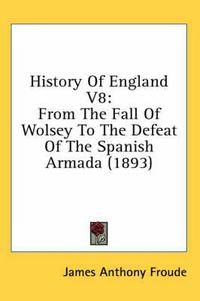 Cover image for History of England V8: From the Fall of Wolsey to the Defeat of the Spanish Armada (1893)