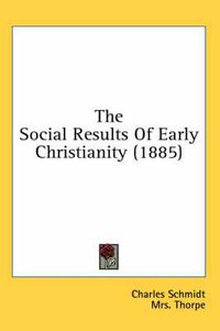 Cover image for The Social Results of Early Christianity (1885)