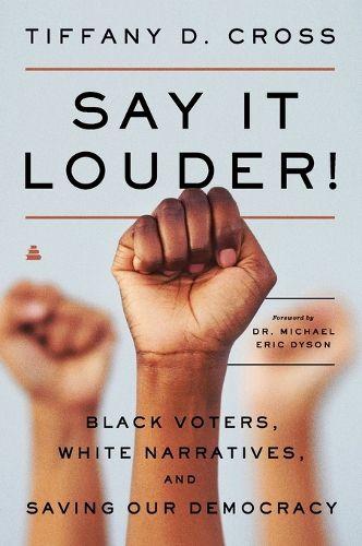 Cover image for Say It Louder!: Black Voters, White Narratives, and Saving Our Democracy