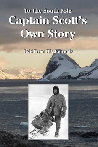 Cover image for To The South Pole Captain Scott's Own Story Told From His Journals