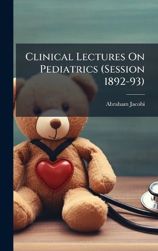 Cover image for Clinical Lectures On Pediatrics (Session 1892-93)