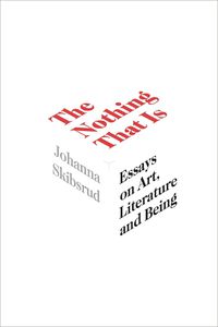 Cover image for The Nothing That Is: Essays on Art, Literature and Being