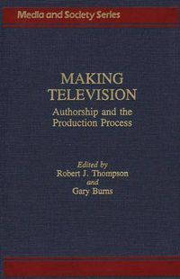 Cover image for Making Television: Authorship and the Production Process