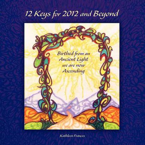 Cover image for 12 Keys for 2012 and Beyond: Birthed from an Ancient Light we are now Ascending