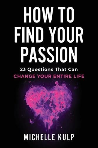 Cover image for How To Find Your Passion: 23 Questions That Can Change Your Entire Life