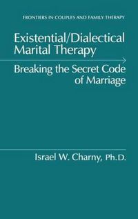 Cover image for Existential/Dialectical Marital Therapy: Breaking The Secret Code Of Marriage